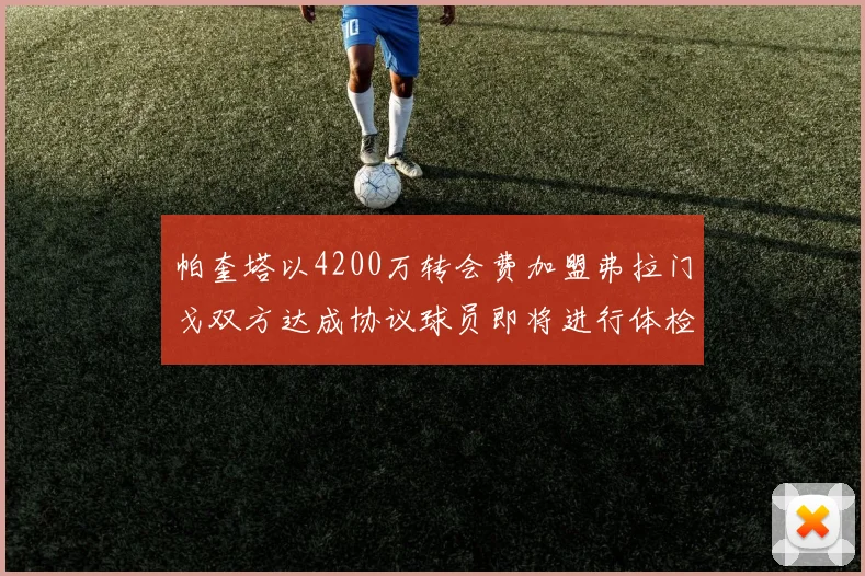 帕奎塔以4200万转会费加盟弗拉门戈双方达成协议球员即将进行体检