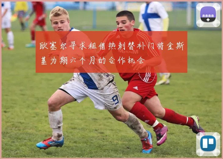 欧塞尔寻求租借热刺替补门将金斯基为期六个月的合作机会