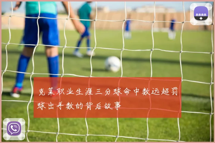 克莱职业生涯三分球命中数远超罚球出手数的背后故事