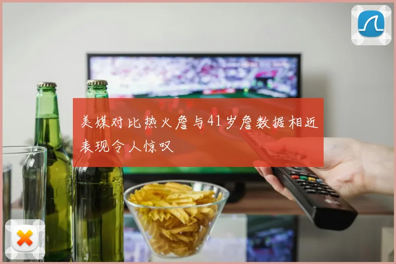 美媒对比热火詹与41岁詹数据相近表现令人惊叹